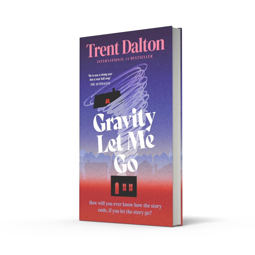 Gravity Let Me Go by Trent Dalton | Psychological Fiction | Hardcover
