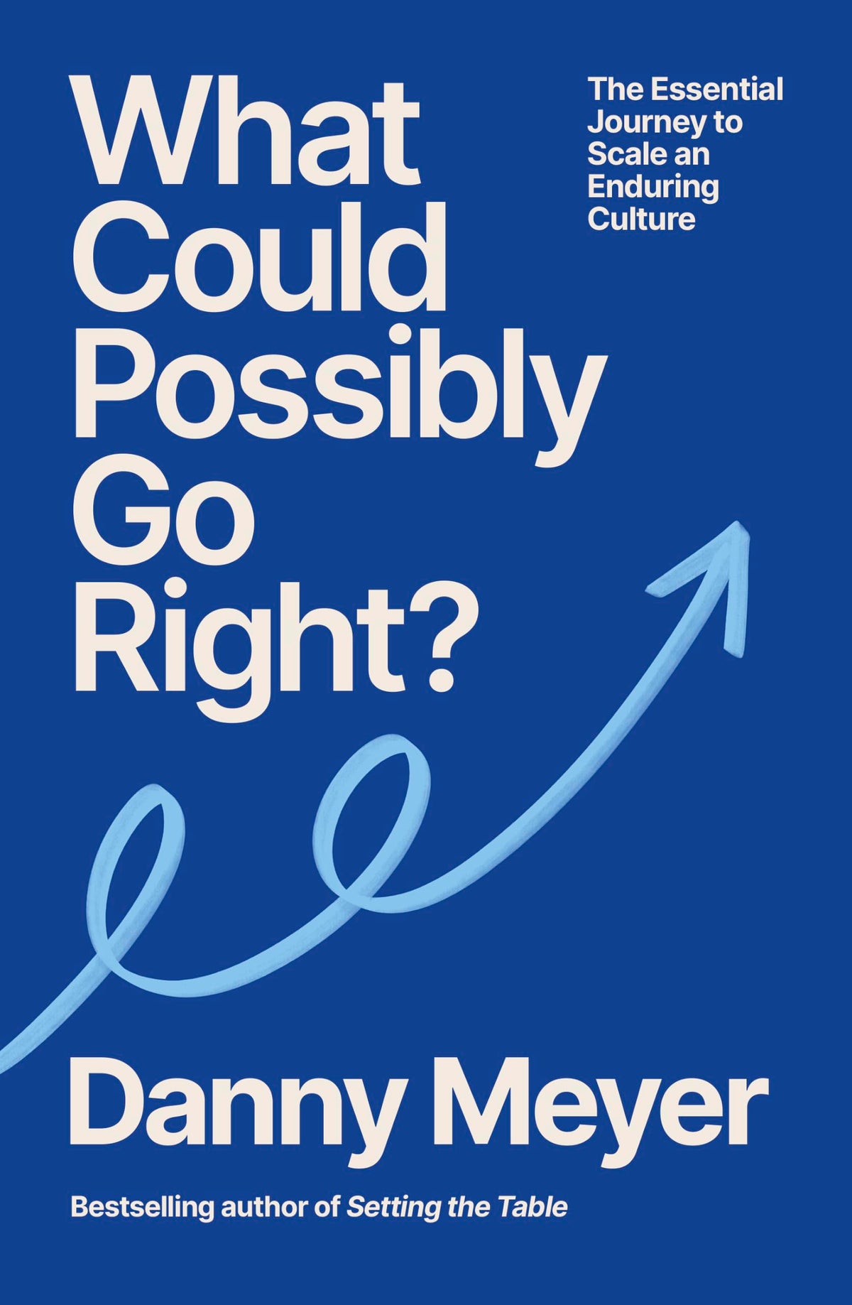 Danny Meyer What Could Possibly Go Right?: The Essential Journey to Scale an Enduring Culture - Hardcover, 336 pages