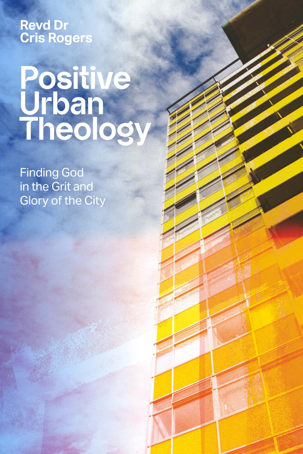 Positive Urban Theology: Finding God in the Grit and Glory of the City by Cris Rogers | Paperback