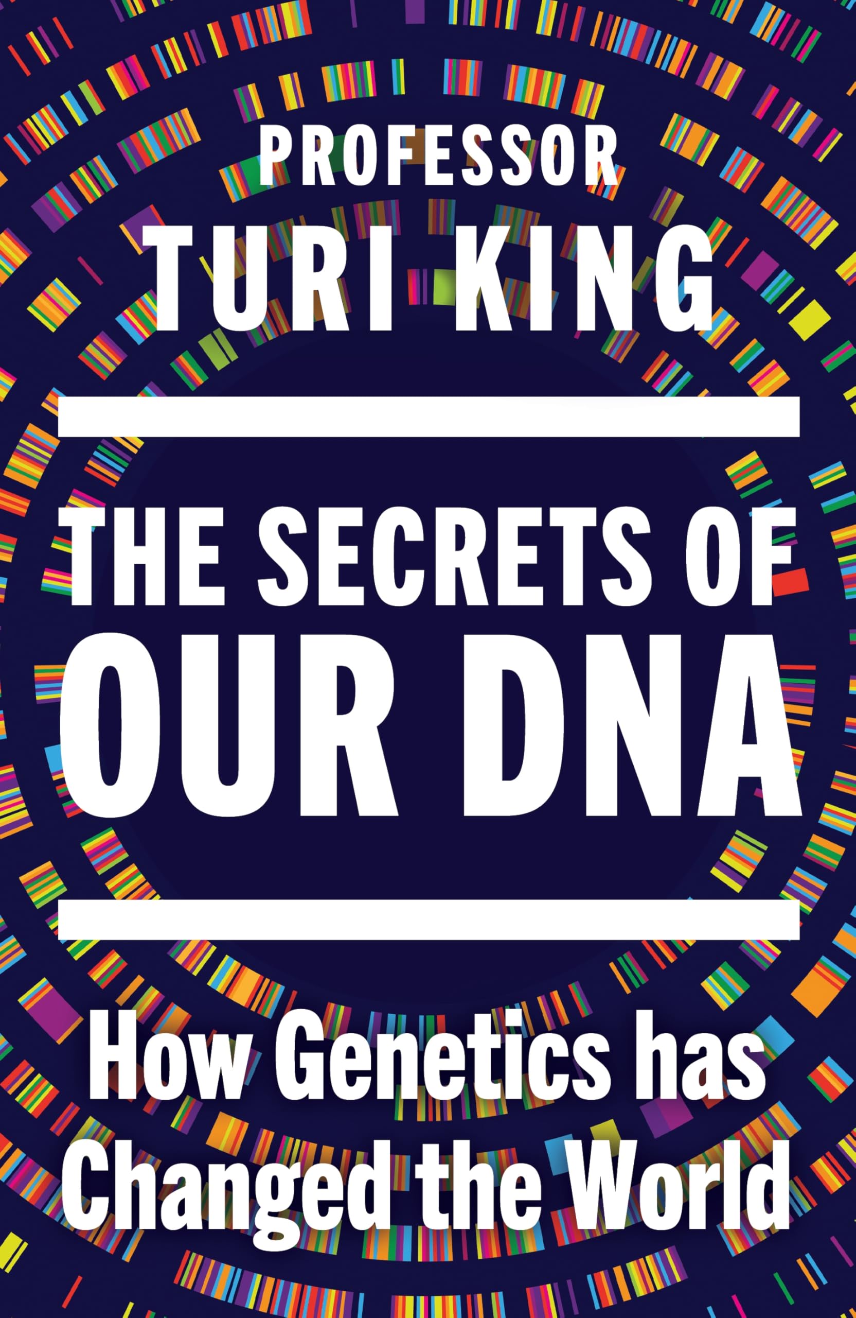 King, Professor Turi - The Secrets of our DNA: How Genetics has Changed the World | Hardcover 1